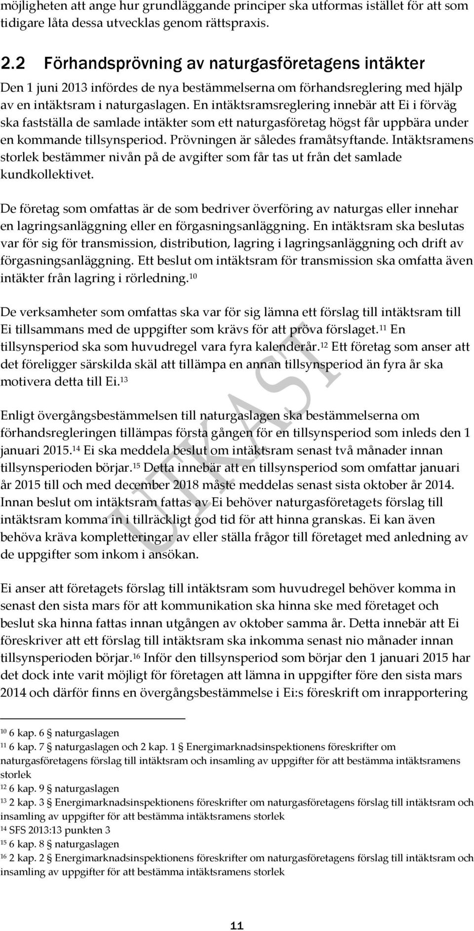 En intäktsramsreglering innebär att Ei i förväg ska fastställa de samlade intäkter som ett naturgasföretag högst får uppbära under en kommande tillsynsperiod. Prövningen är således framåtsyftande.