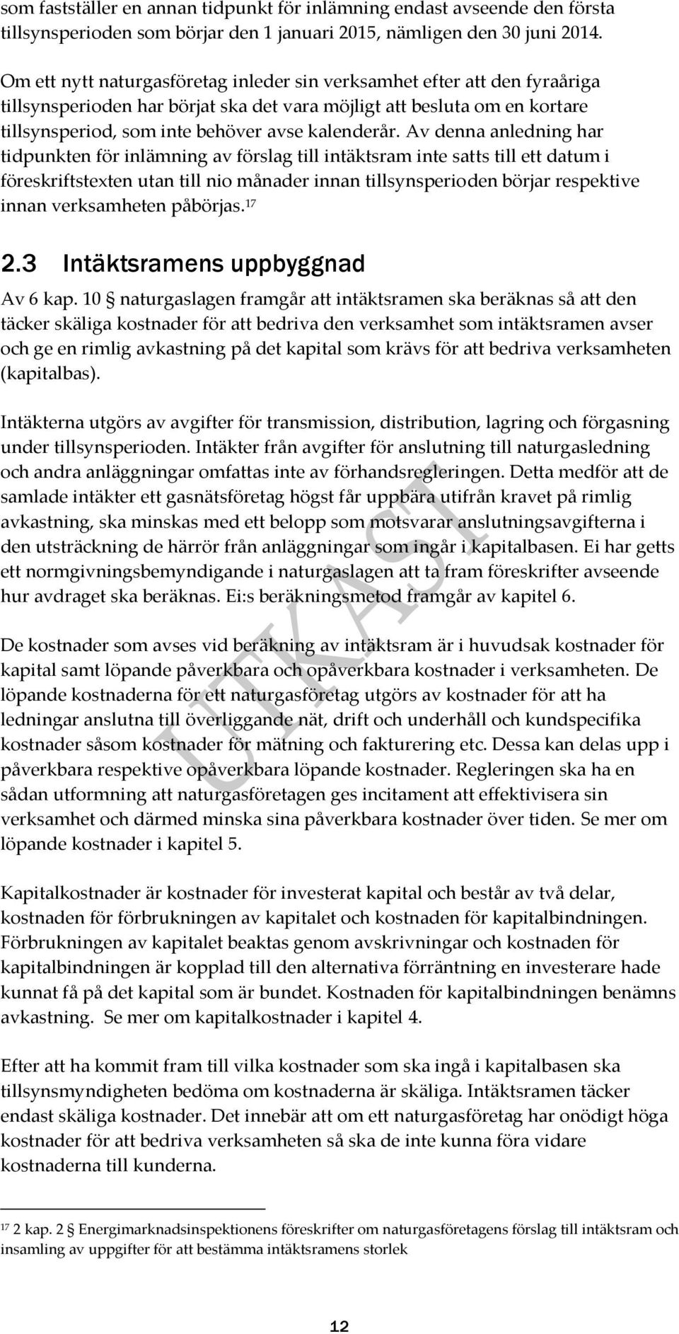 Av denna anledning har tidpunkten för inlämning av förslag till intäktsram inte satts till ett datum i föreskriftstexten utan till nio månader innan tillsynsperioden börjar respektive innan