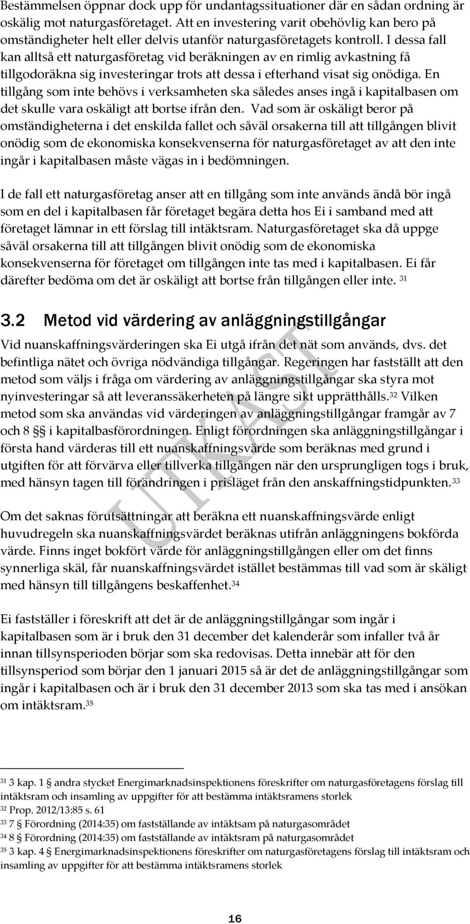 I dessa fall kan alltså ett naturgasföretag vid beräkningen av en rimlig avkastning få tillgodoräkna sig investeringar trots att dessa i efterhand visat sig onödiga.