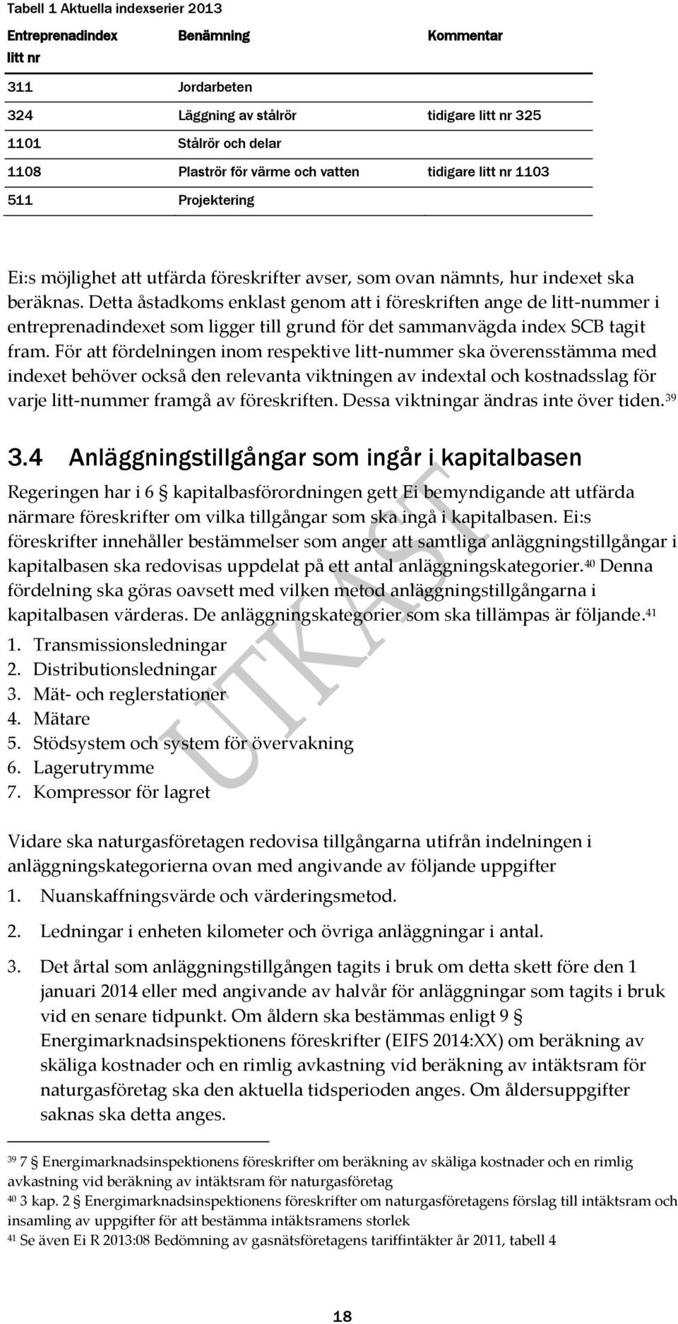 Detta åstadkoms enklast genom att i föreskriften ange de litt-nummer i entreprenadindexet som ligger till grund för det sammanvägda index SCB tagit fram.