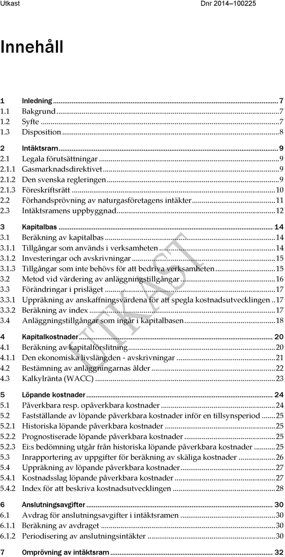 .. 14 3.1.2 Investeringar och avskrivningar... 15 3.1.3 Tillgångar som inte behövs för att bedriva verksamheten... 15 3.2 Metod vid värdering av anläggningstillgångar... 16 3.