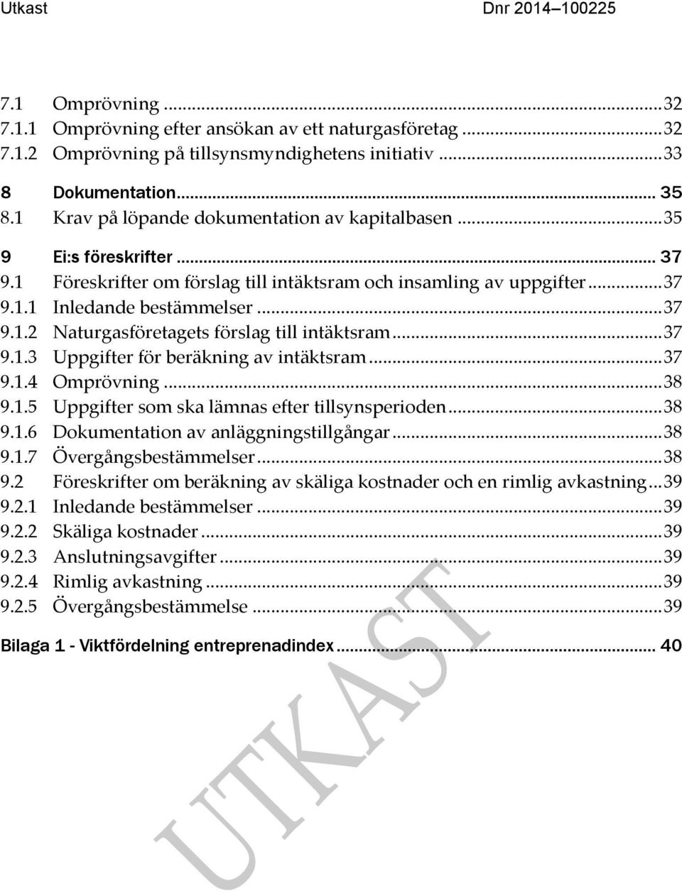 .. 37 9.1.3 Uppgifter för beräkning av intäktsram... 37 9.1.4 Omprövning... 38 9.1.5 Uppgifter som ska lämnas efter tillsynsperioden... 38 9.1.6 Dokumentation av anläggningstillgångar... 38 9.1.7 Övergångsbestämmelser.