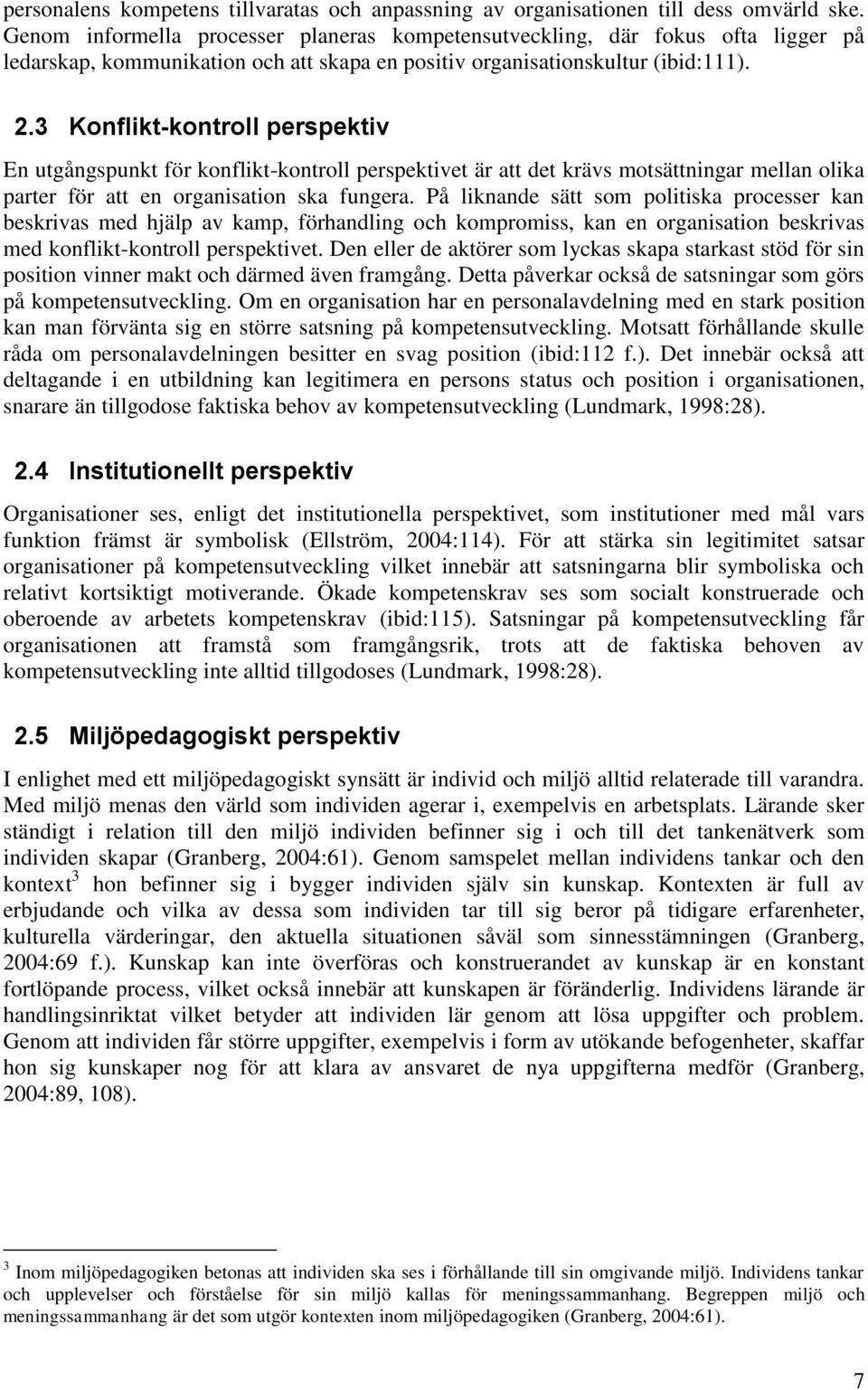 3 Konflikt-kontroll perspektiv En utgångspunkt för konflikt-kontroll perspektivet är att det krävs motsättningar mellan olika parter för att en organisation ska fungera.