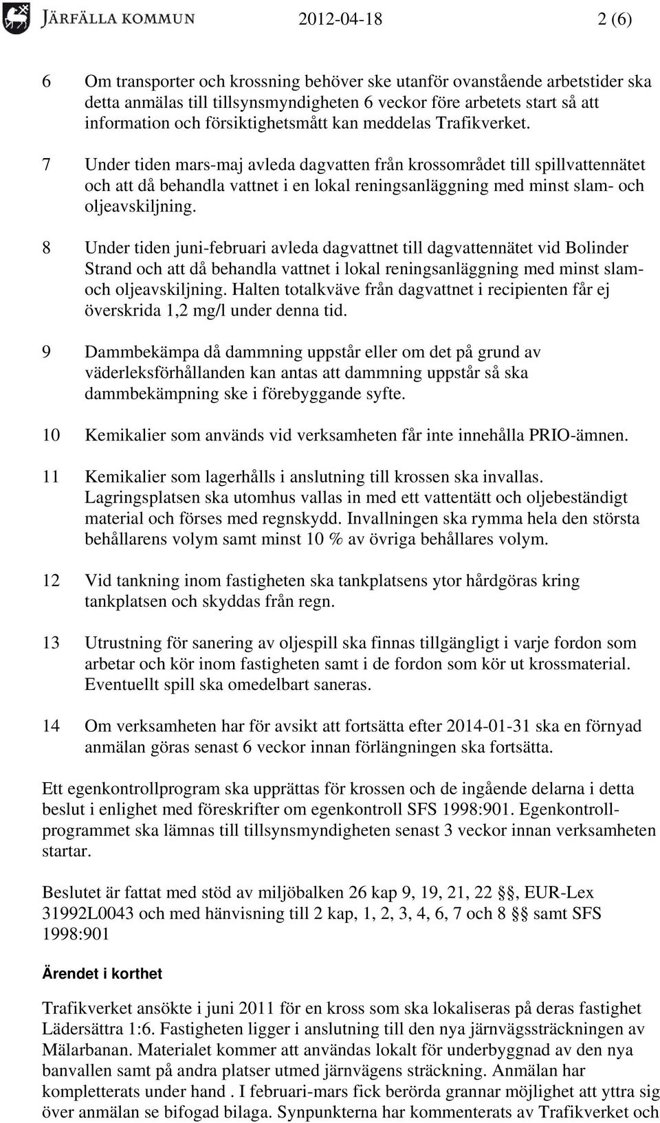 7 Under tiden mars-maj avleda dagvatten från krossområdet till spillvattennätet och att då behandla vattnet i en lokal reningsanläggning med minst slam- och oljeavskiljning.