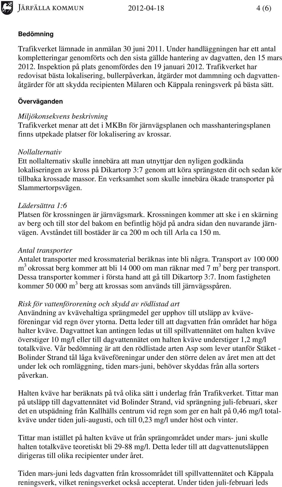 Trafikverket har redovisat bästa lokalisering, bullerpåverkan, åtgärder mot dammning och dagvattenåtgärder för att skydda recipienten Mälaren och Käppala reningsverk på bästa sätt.