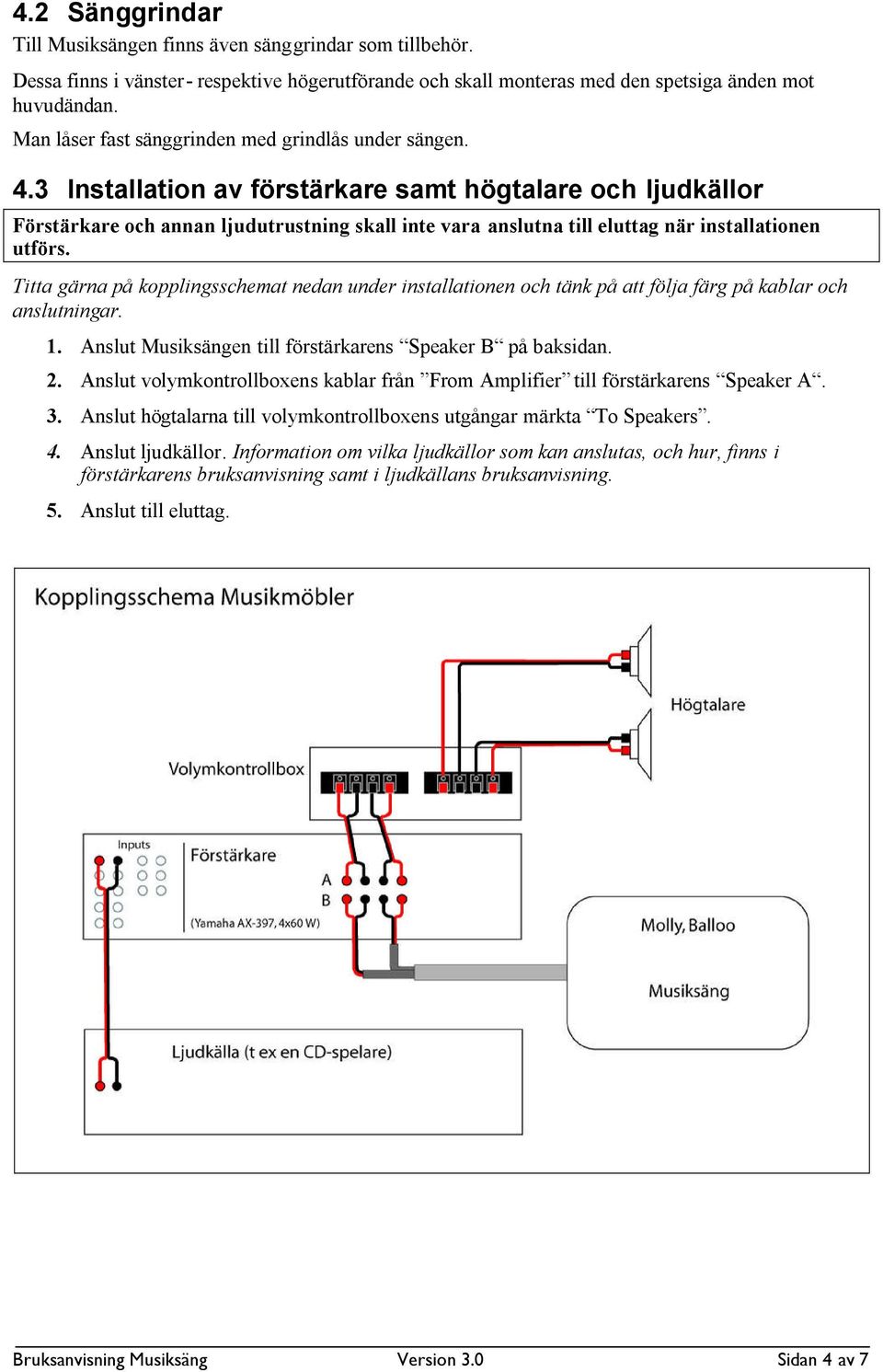 3 Installation av förstärkare samt högtalare och ljudkällor Förstärkare och annan ljudutrustning skall inte vara anslutna till eluttag när installationen utförs.