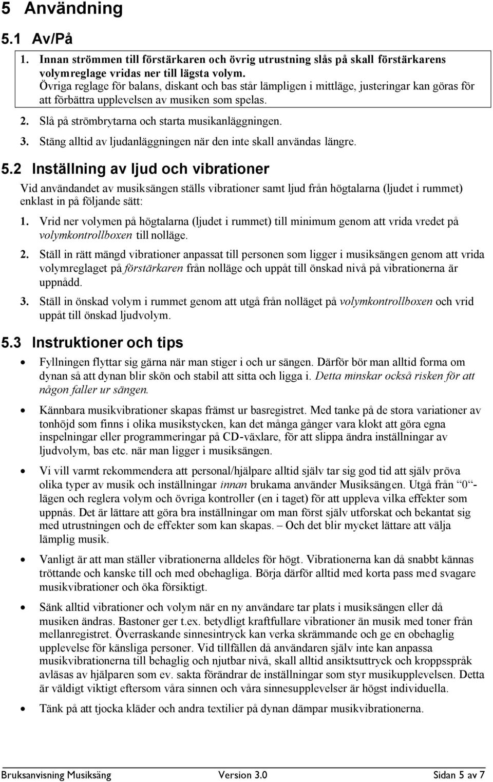 3. Stäng alltid av ljudanläggningen när den inte skall användas längre. 5.