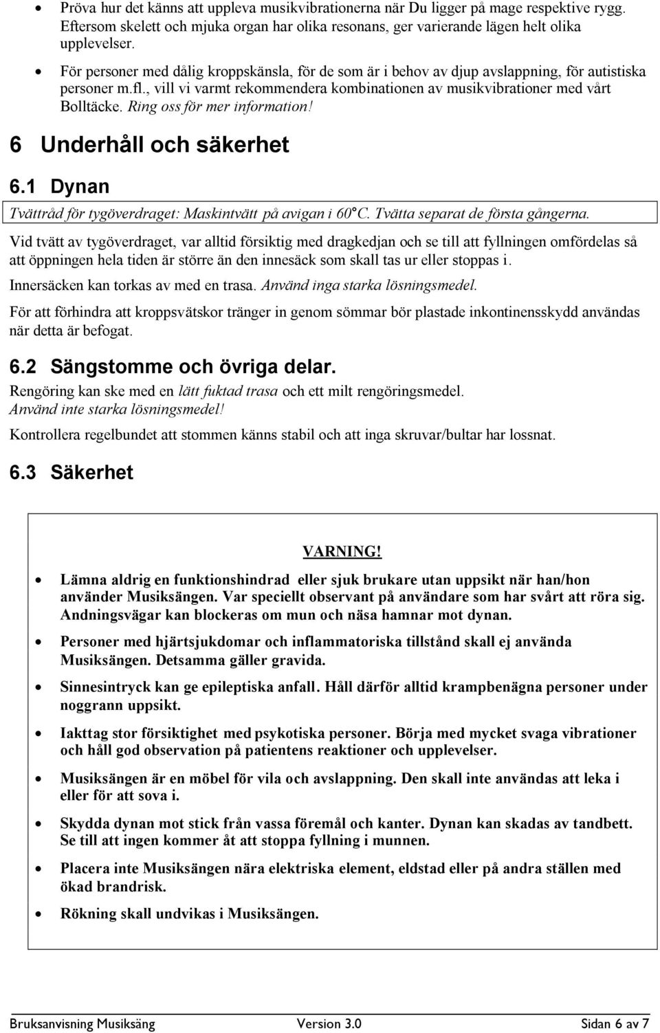 Ring oss för mer information! 6 Underhåll och säkerhet 6.1 Dynan Tvättråd för tygöverdraget: Maskintvätt på avigan i 60 C. Tvätta separat de första gångerna.