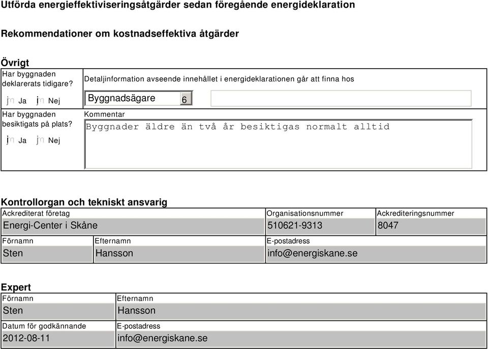 Nej Detaljinformation avseende innehållet i energideklarationen går att finna hos Byggnadsägare 6 Kommentar Byggnader äldre än två år besiktigas normalt alltid