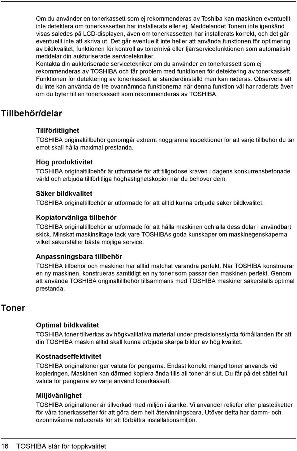 Det går eventuellt inte heller att använda funktionen för optimering av bildkvalitet, funktionen för kontroll av tonernivå eller fjärrservicefunktionen som automatiskt meddelar din auktoriserade