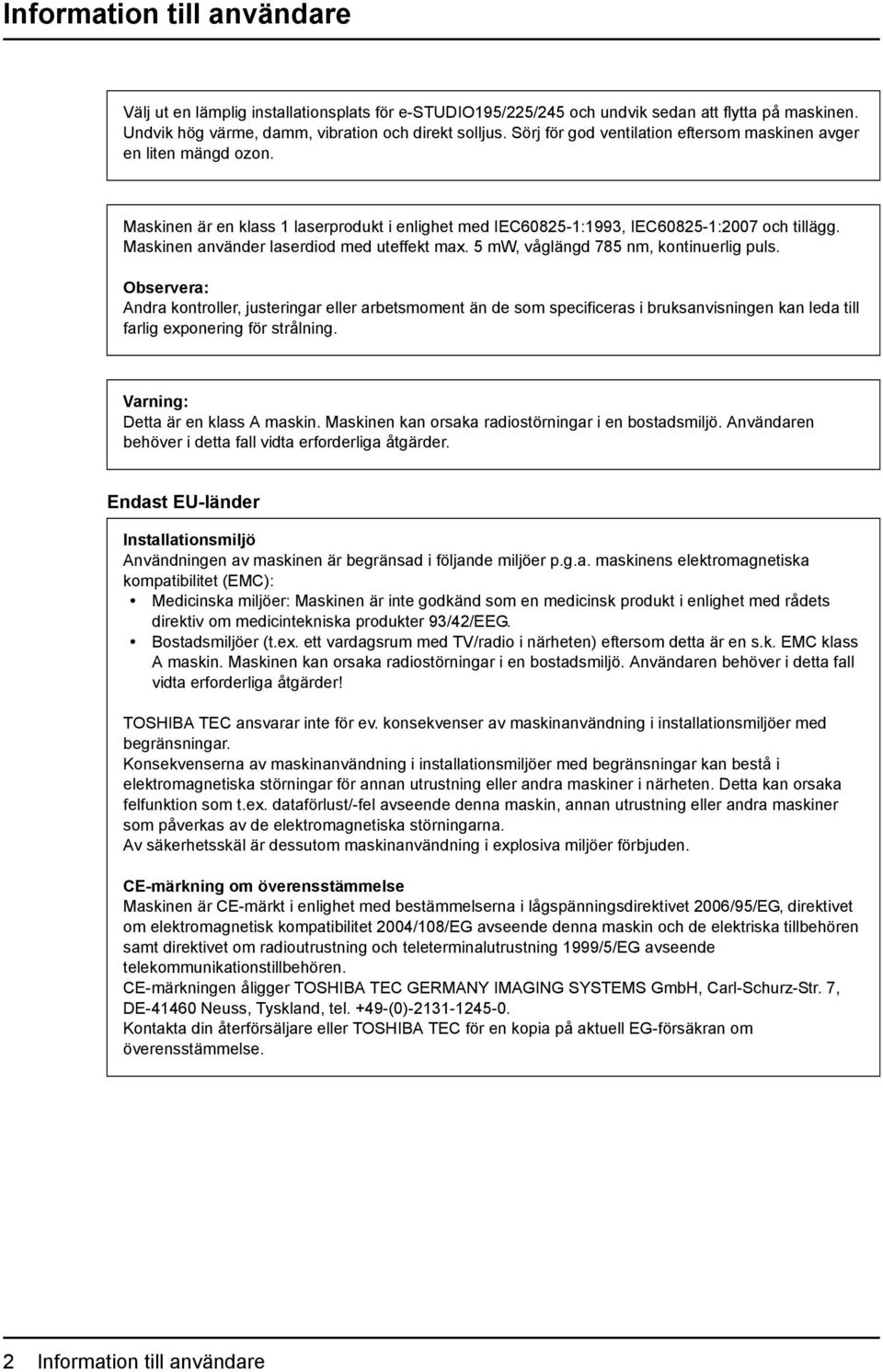 Maskinen använder laserdiod med uteffekt max. 5 mw, våglängd 785 nm, kontinuerlig puls.