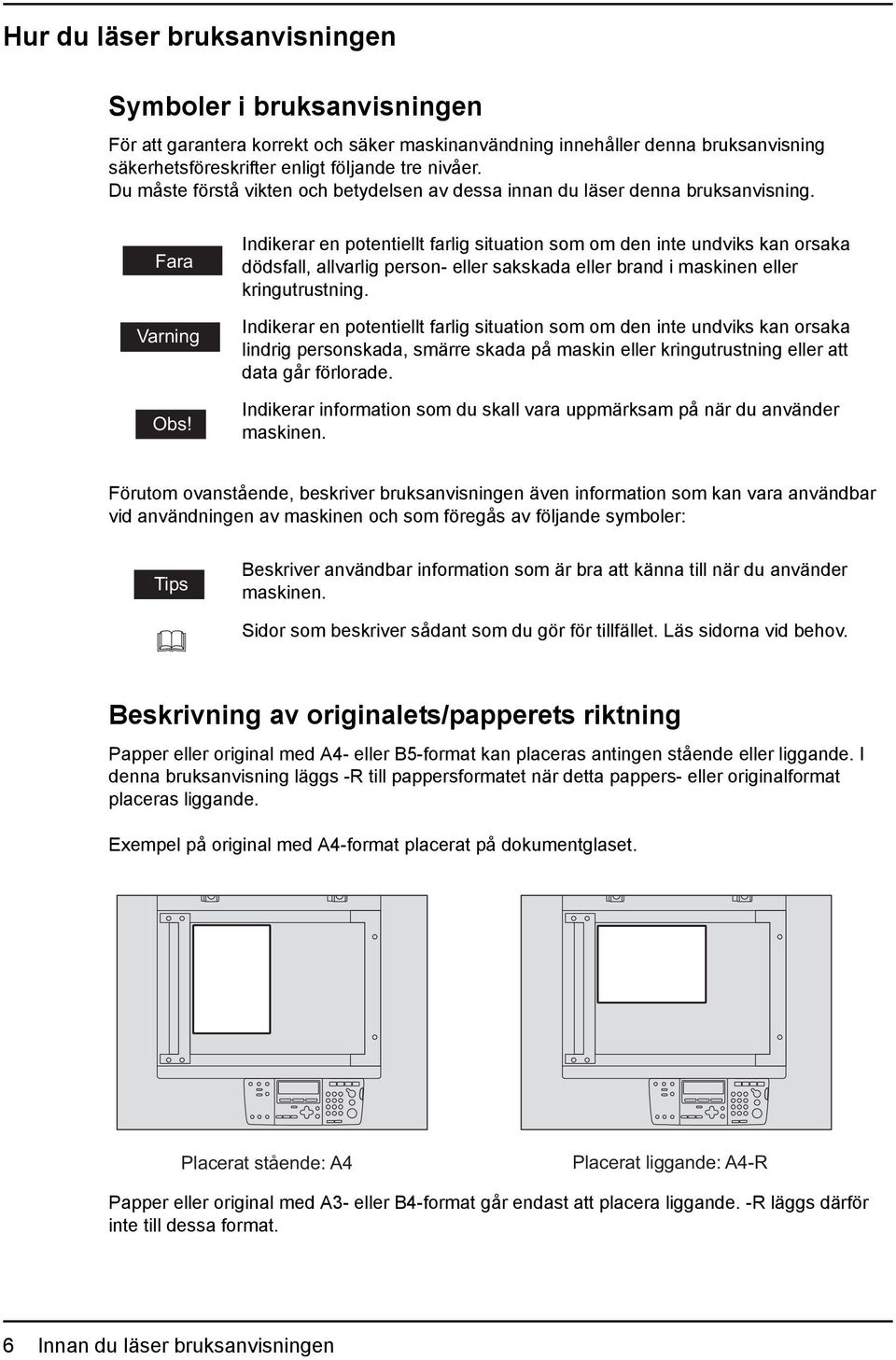 Indikerar en potentiellt farlig situation som om den inte undviks kan orsaka dödsfall, allvarlig person- eller sakskada eller brand i maskinen eller kringutrustning.