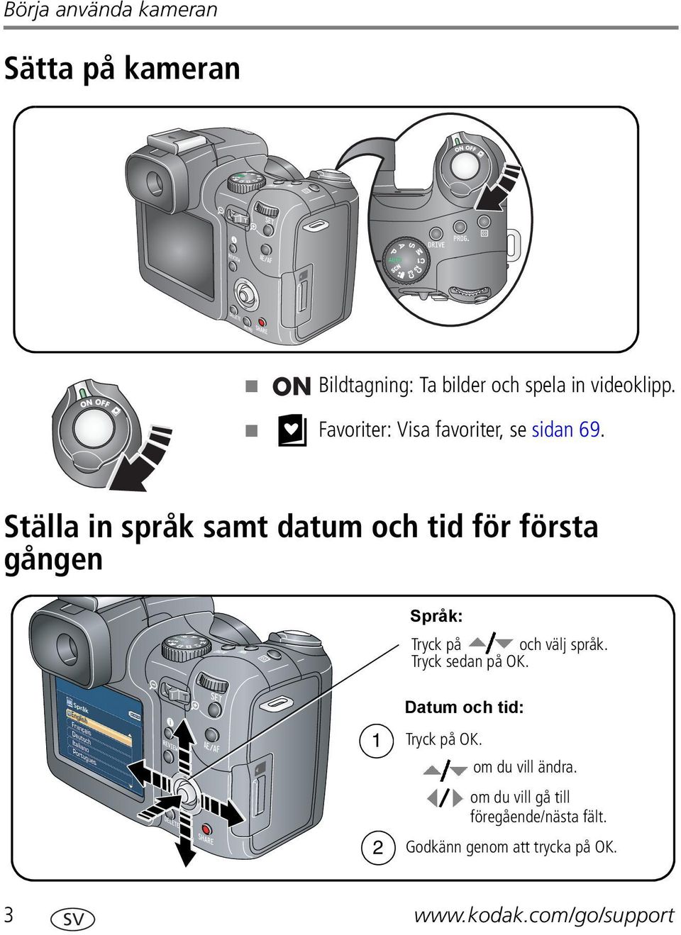 Ställa in språk samt datum och tid för första gången 1 Språk: Tryck på och välj språk.