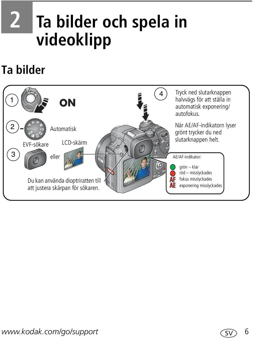 4 Tryck ned slutarknappen halvvägs för att ställa in automatisk exponering/ autofokus.