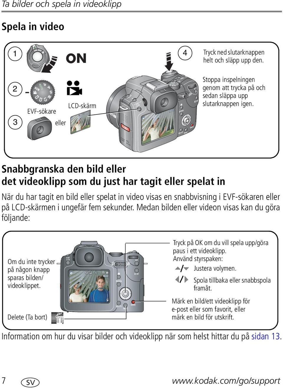 Snabbgranska den bild eller det videoklipp som du just har tagit eller spelat in När du har tagit en bild eller spelat in video visas en snabbvisning i EVF-sökaren eller på LCD-skärmen i ungefär fem