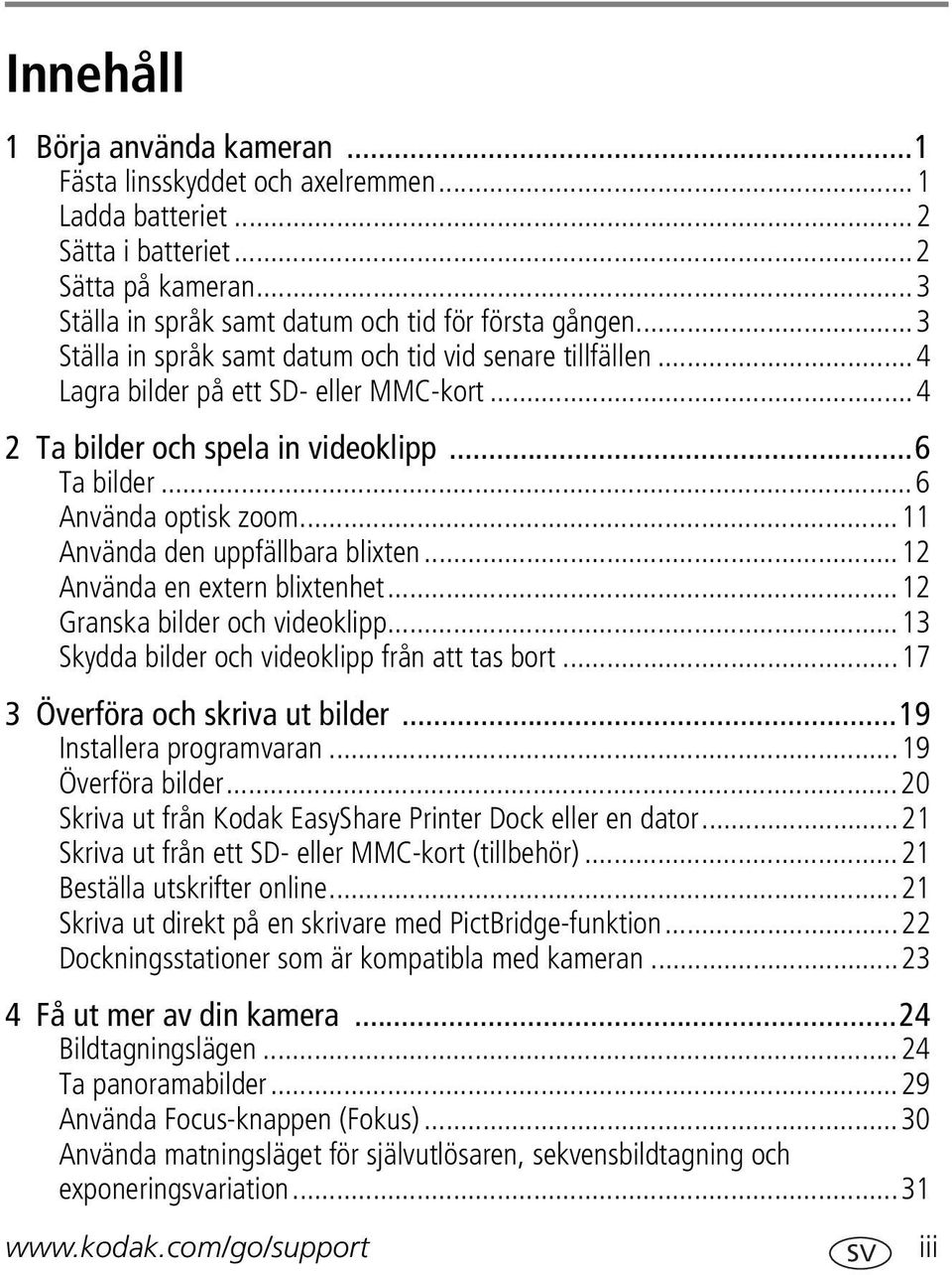 ..11 Använda den uppfällbara blixten...12 Använda en extern blixtenhet...12 Granska bilder och videoklipp...13 Skydda bilder och videoklipp från att tas bort...17 3 Överföra och skriva ut bilder.