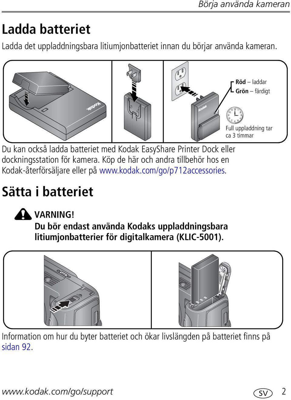 Köp de här och andra tillbehör hos en Kodak-återförsäljare eller på www.kodak.com/go/p712accessories. Sätta i batteriet VARNING!