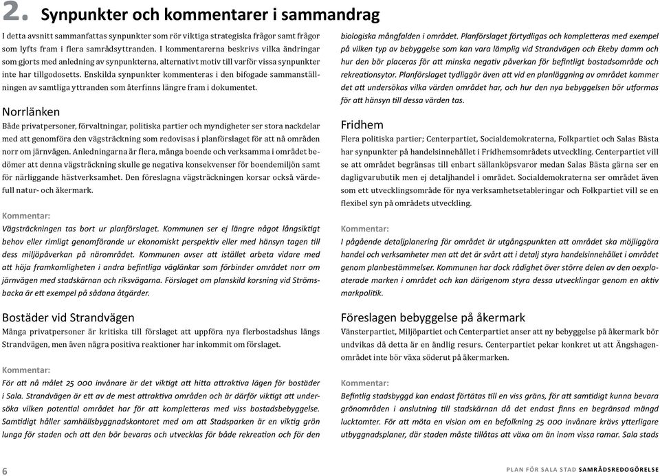 Enskilda synpunkter kommenteras i den bifogade sammanställningen av samtliga yttranden som återfinns längre fram i dokumentet.