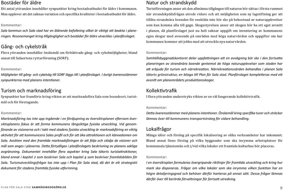 Gång- och cykelstråk Flera yttranden innehåller önskemål om förbättrade gång- och cykelmöjligheter, bland annat till Salaortens ryttarförening (SORF).