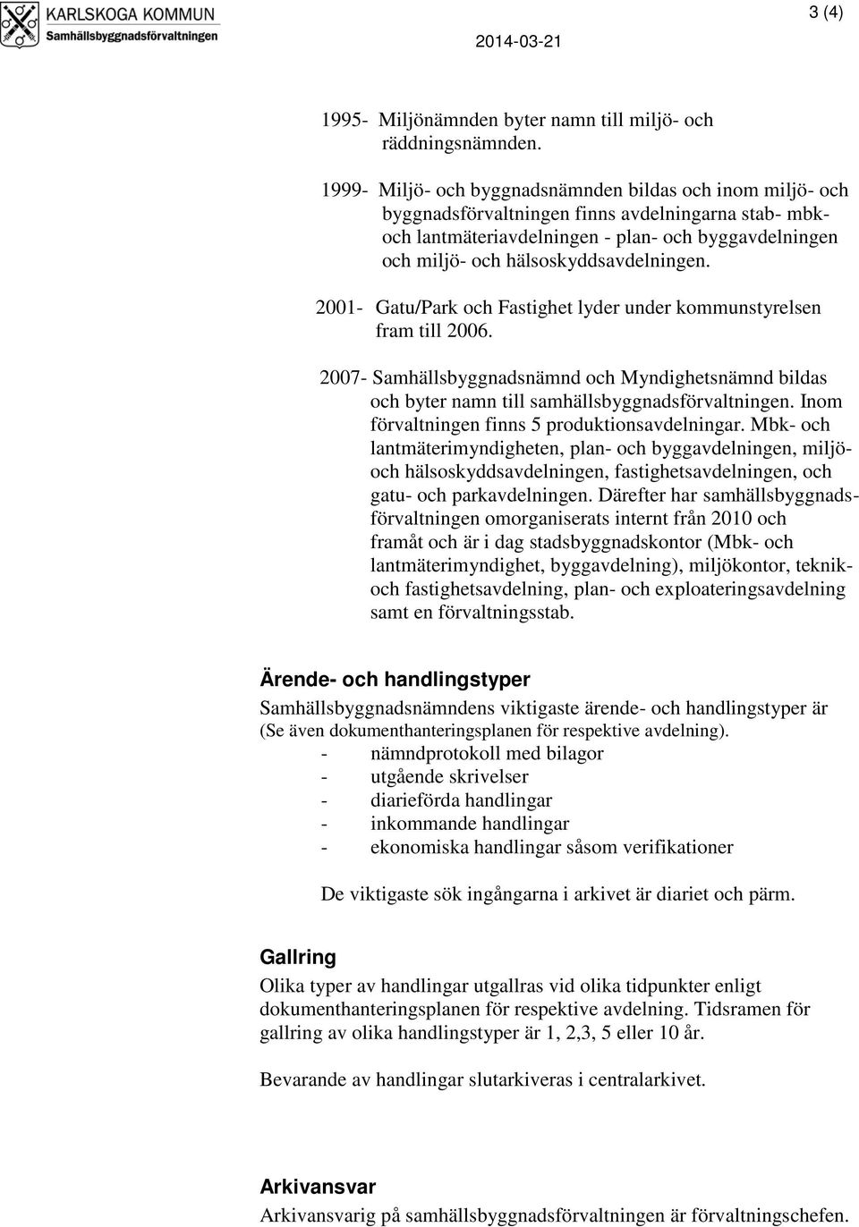 hälsoskyddsavdelningen. 2001- Gatu/Park och Fastighet lyder under kommunstyrelsen fram till 2006.