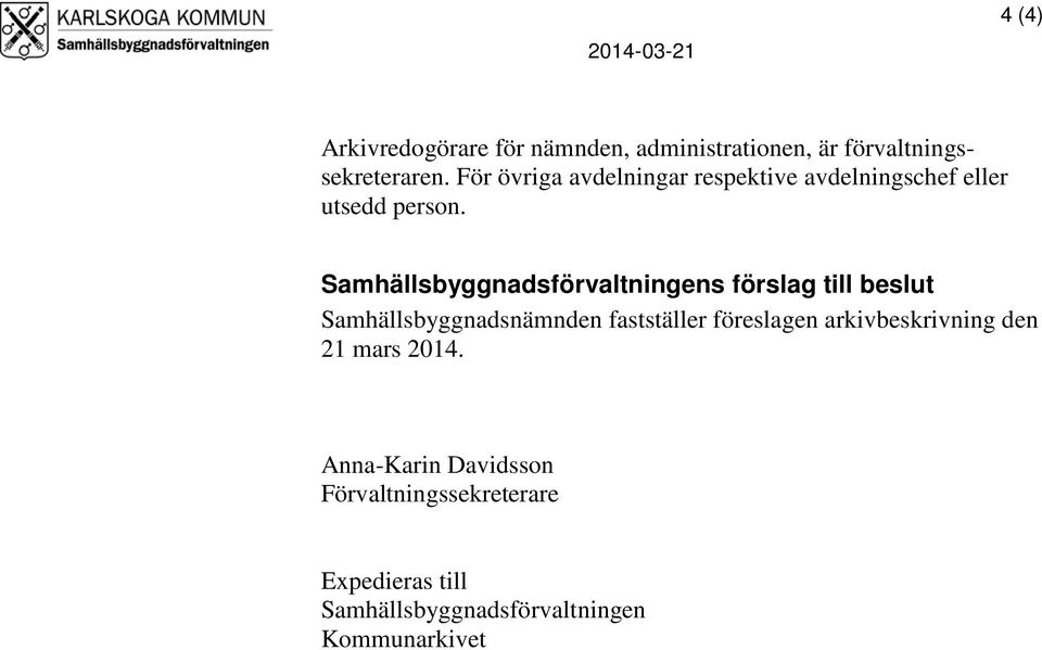 Samhällsbyggnadsförvaltningens förslag till beslut Samhällsbyggnadsnämnden fastställer föreslagen