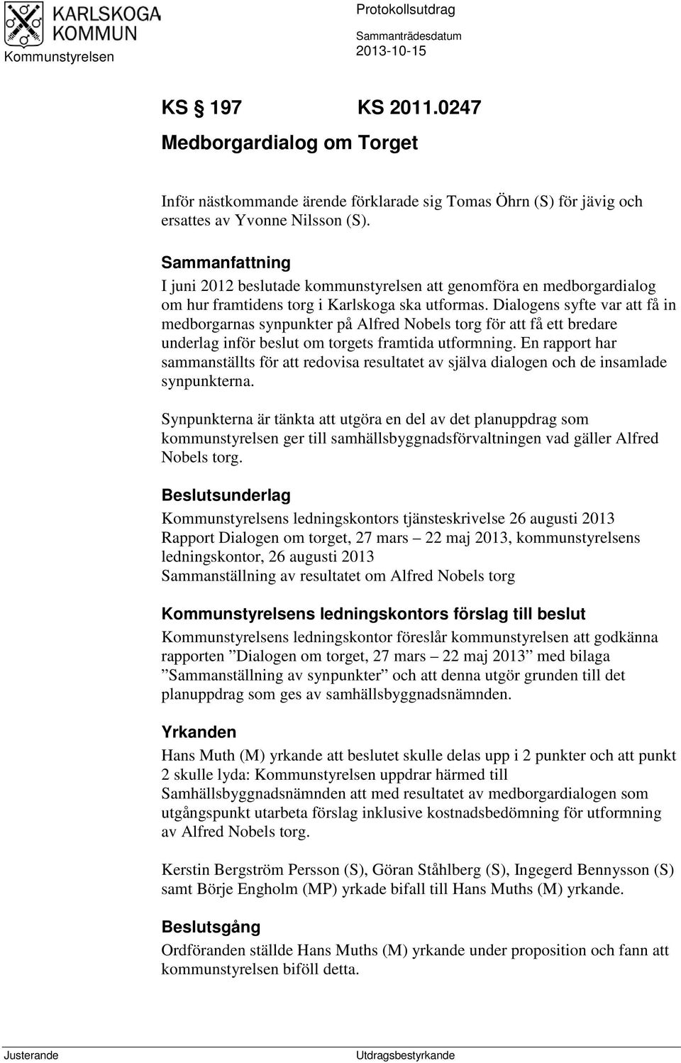 Sammanfattning I juni 2012 beslutade kommunstyrelsen att genomföra en medborgardialog om hur framtidens torg i Karlskoga ska utformas.