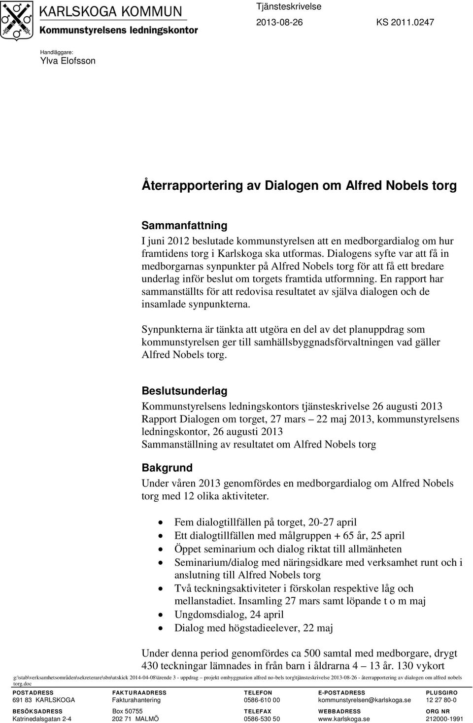 utformas. Dialogens syfte var att få in medborgarnas synpunkter på Alfred Nobels torg för att få ett bredare underlag inför beslut om torgets framtida utformning.