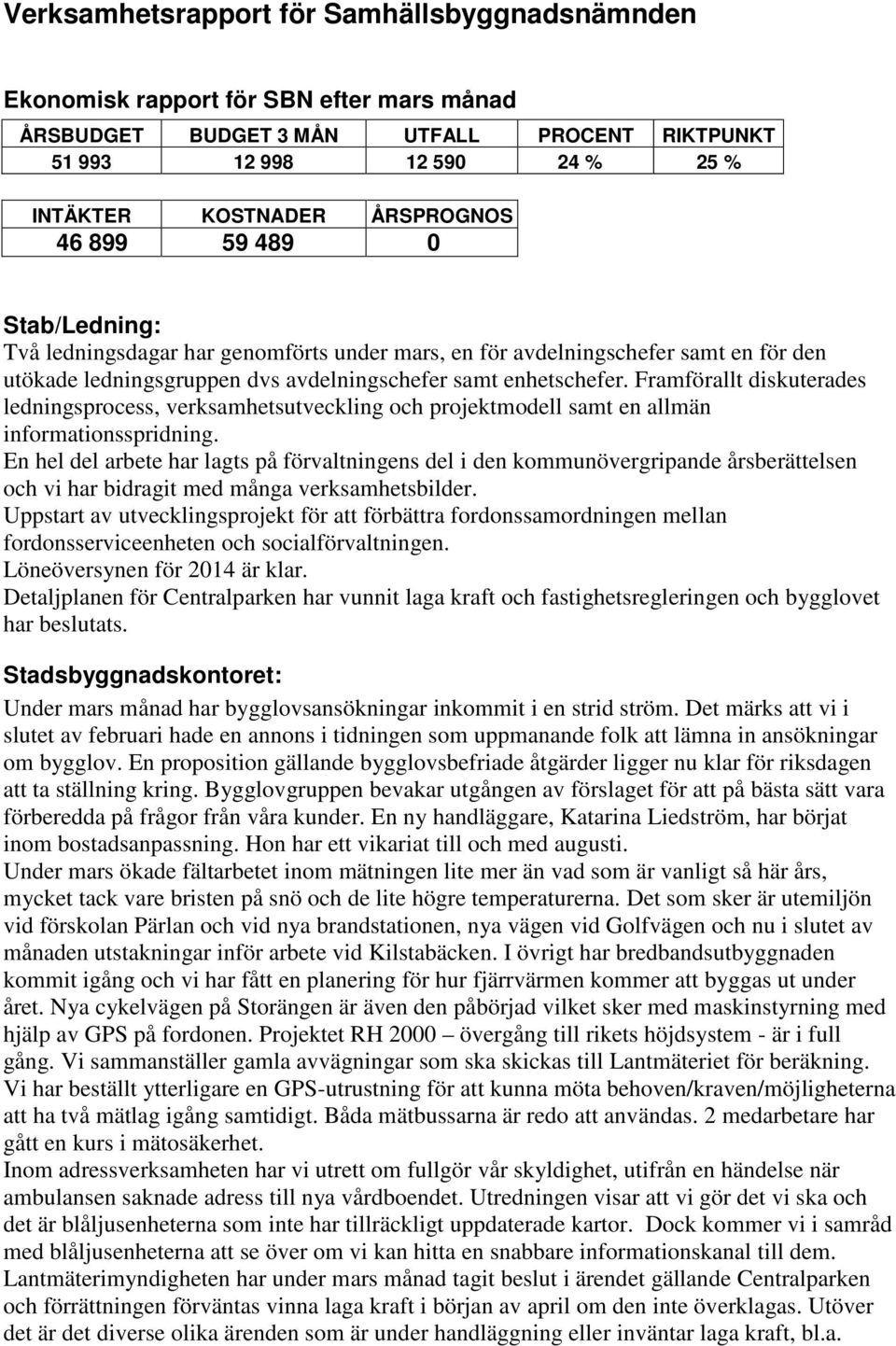 Framförallt diskuterades ledningsprocess, verksamhetsutveckling och projektmodell samt en allmän informationsspridning.