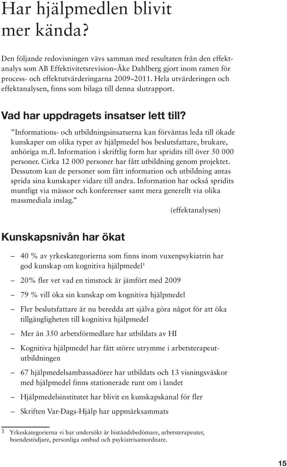 Hela utvärderingen och effektanalysen, finns som bilaga till denna slutrapport. Vad har uppdragets insatser lett till?