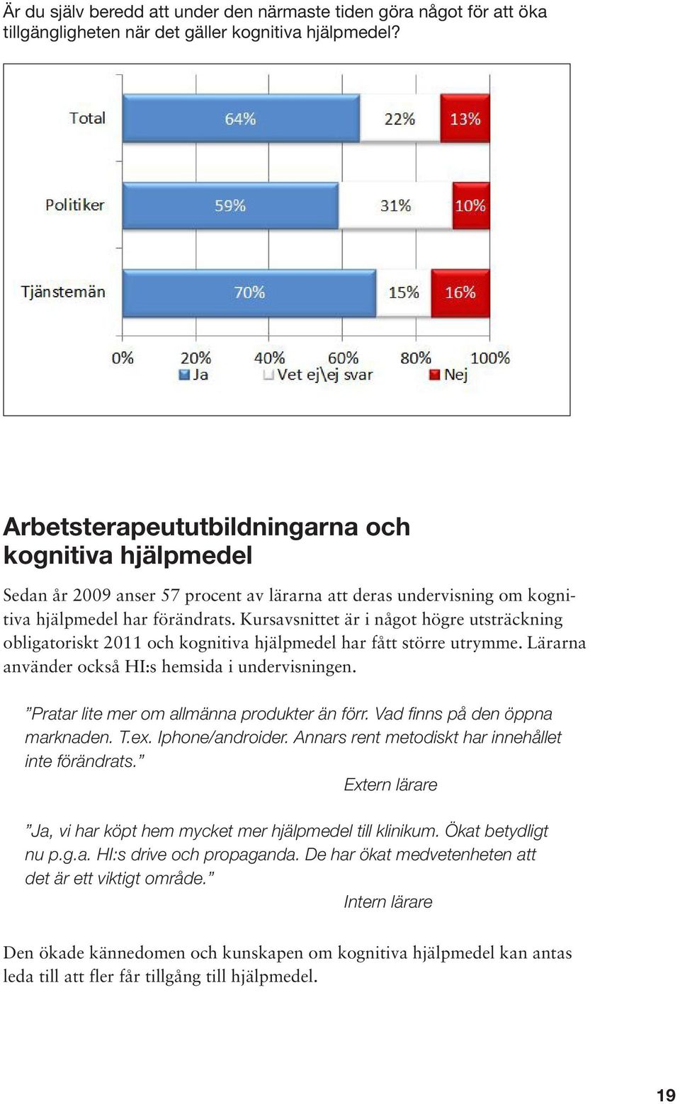 Kursavsnittet är i något högre utsträckning obligatoriskt 2011 och kognitiva hjälpmedel har fått större utrymme. Lärarna använder också HI:s hemsida i undervisningen.