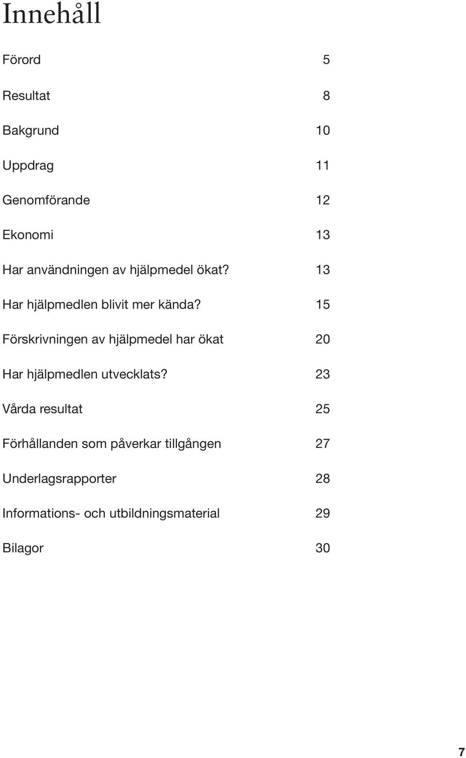 Förskrivningen av hjälpmedel har ökat Har hjälpmedlen utvecklats?