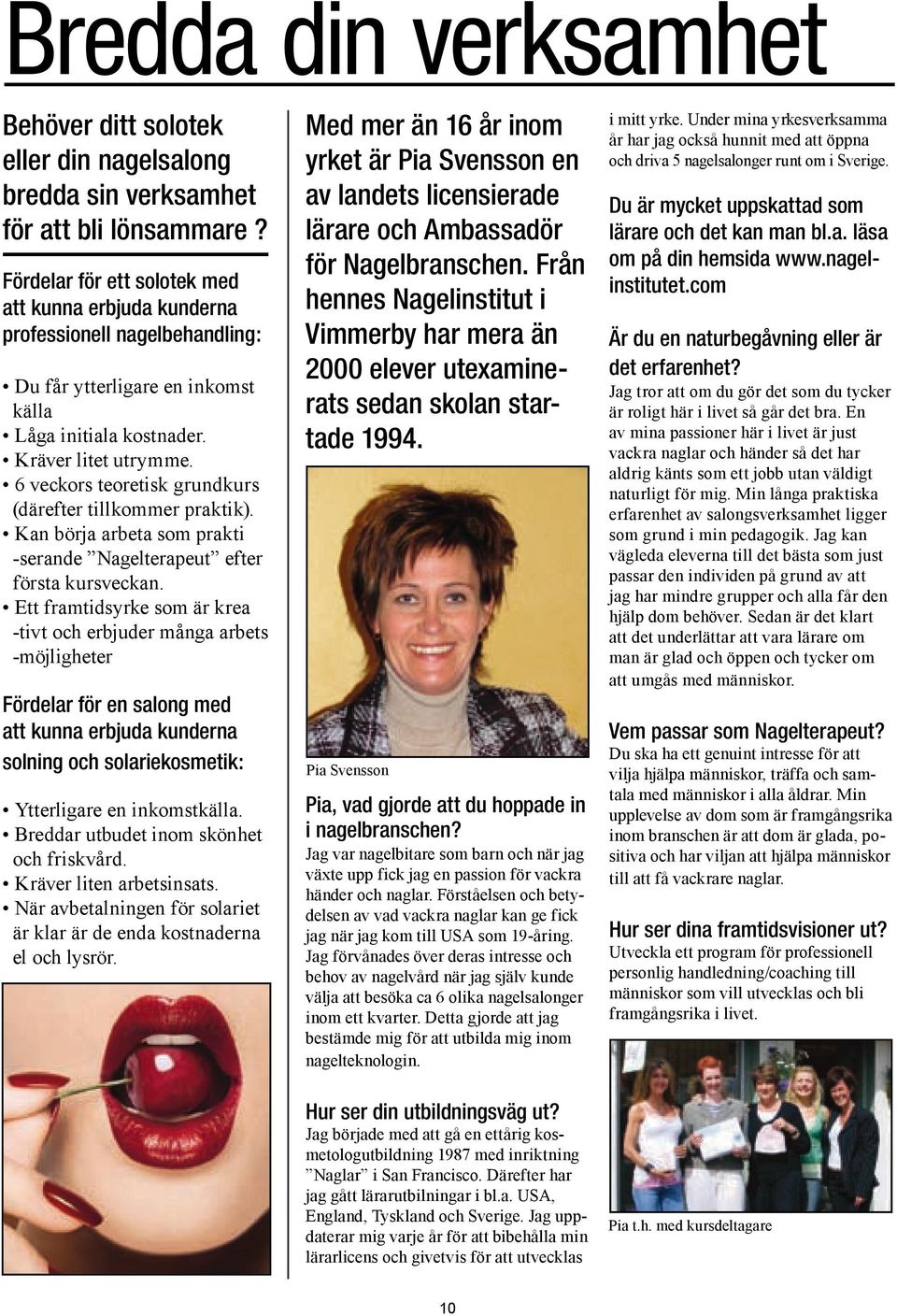 6 veckors teoretisk grundkurs (därefter tillkommer praktik). Kan börja arbeta som prakti -serande Nagelterapeut efter första kursveckan.