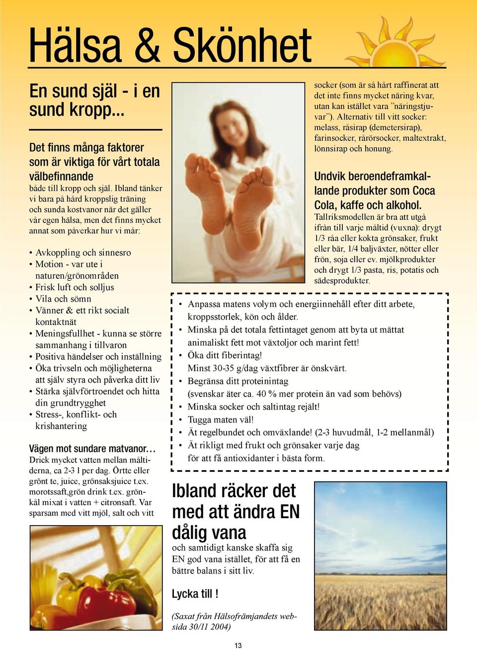 .. Det finns många faktorer som är viktiga för vårt totala välbefinnande Undvik beroendeframkallande produkter som Coca Cola, kaffe och alkohol. både till kropp och själ.