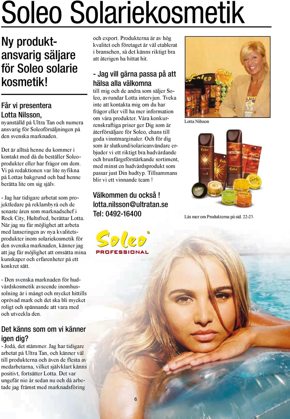 Det är alltså henne du kommer i kontakt med då du beställer Soleoprodukter eller har frågor om dem. Vi på redaktionen var lite nyfikna på Lottas bakgrund och bad henne berätta lite om sig själv.