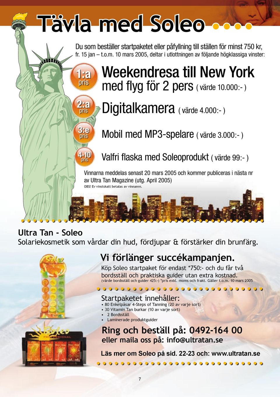 000:- ) Vinnarna meddelas senast 20 mars 2005 och kommer publiceras i nästa nr av Ultra Tan Magazine (utg. April 2005) OBS! Ev vinstskatt betalas av vinnaren.