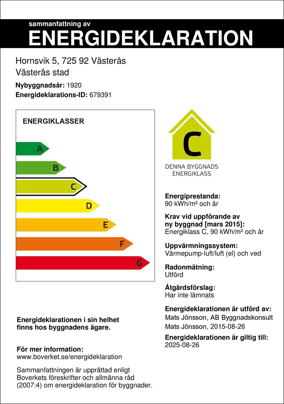 Energideklarationen i sin helhet finns hos byggnadens ägare. För mer information: www.boverket.