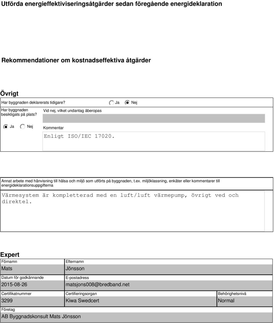 miljöklassning, enkäter eller kommentarer till energideklarationsuppgifterna Värmesystem är kompletterad med en luft/luft värmepump, övrigt ved och direktel.