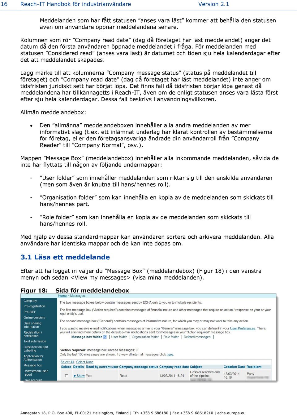 För meddelanden med statusen Considered read (anses vara läst) är datumet och tiden sju hela kalenderdagar efter det att meddelandet skapades.