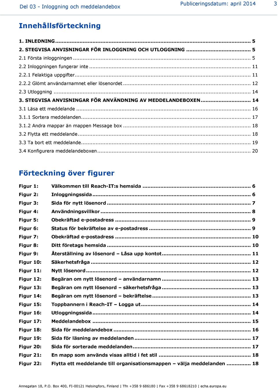 .. 16 3.1.1 Sortera meddelanden... 17 3.1.2 Andra mappar än mappen Message box... 18 3.2 Flytta ett meddelande... 18 3.3 Ta bort ett meddelande... 19 3.4 Konfigurera meddelandeboxen.