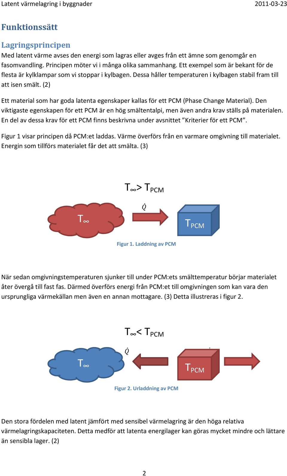 (2) Ett material som har goda latenta egenskaper kallas för ett PCM (Phase Change Material). Den viktigaste egenskapen för ett PCM är en hög smältentalpi, men även andra krav ställs på materialen.