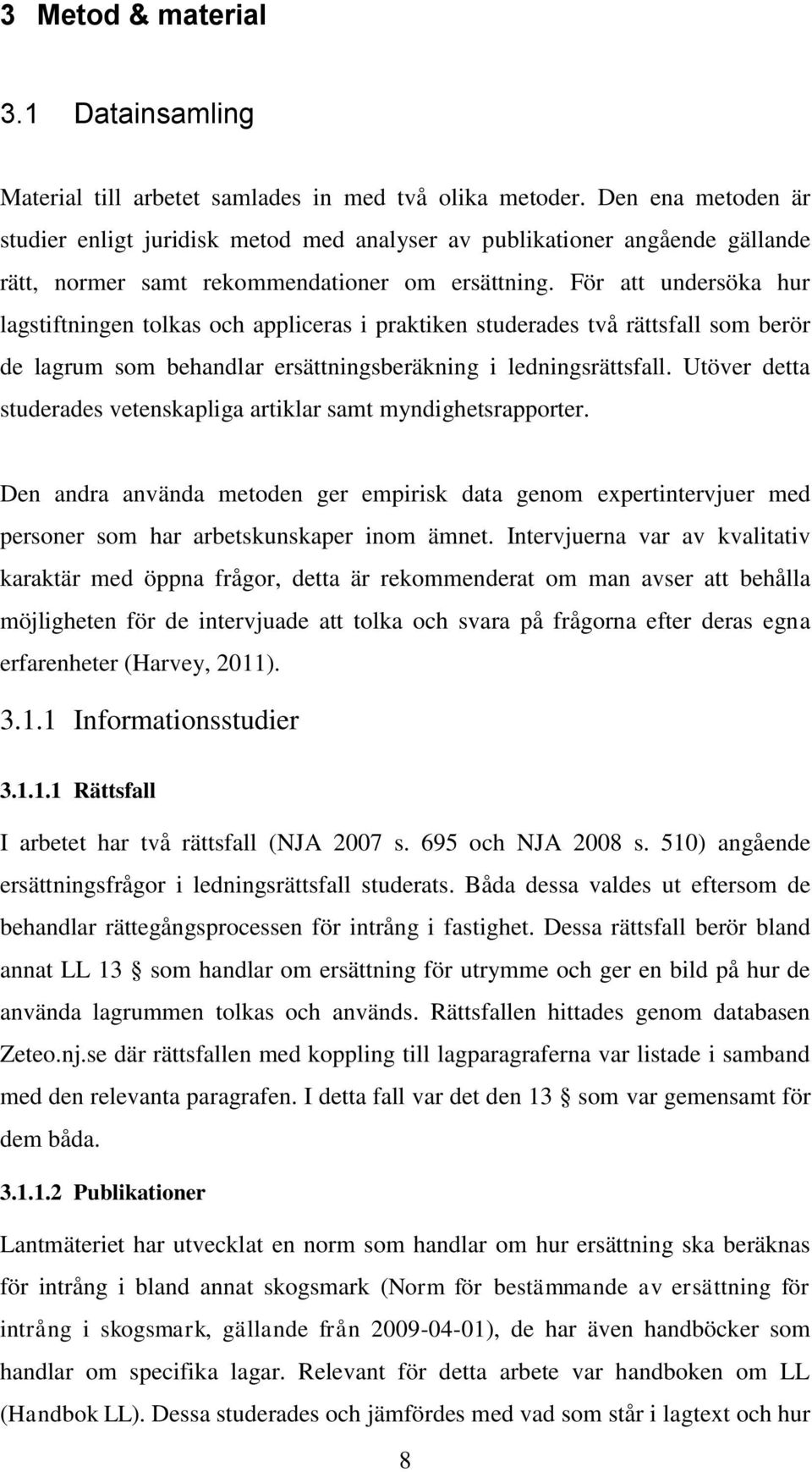 För att undersöka hur lagstiftningen tolkas och appliceras i praktiken studerades två rättsfall som berör de lagrum som behandlar ersättningsberäkning i ledningsrättsfall.