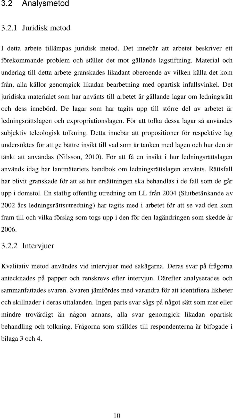 Det juridiska materialet som har använts till arbetet är gällande lagar om ledningsrätt och dess innebörd.