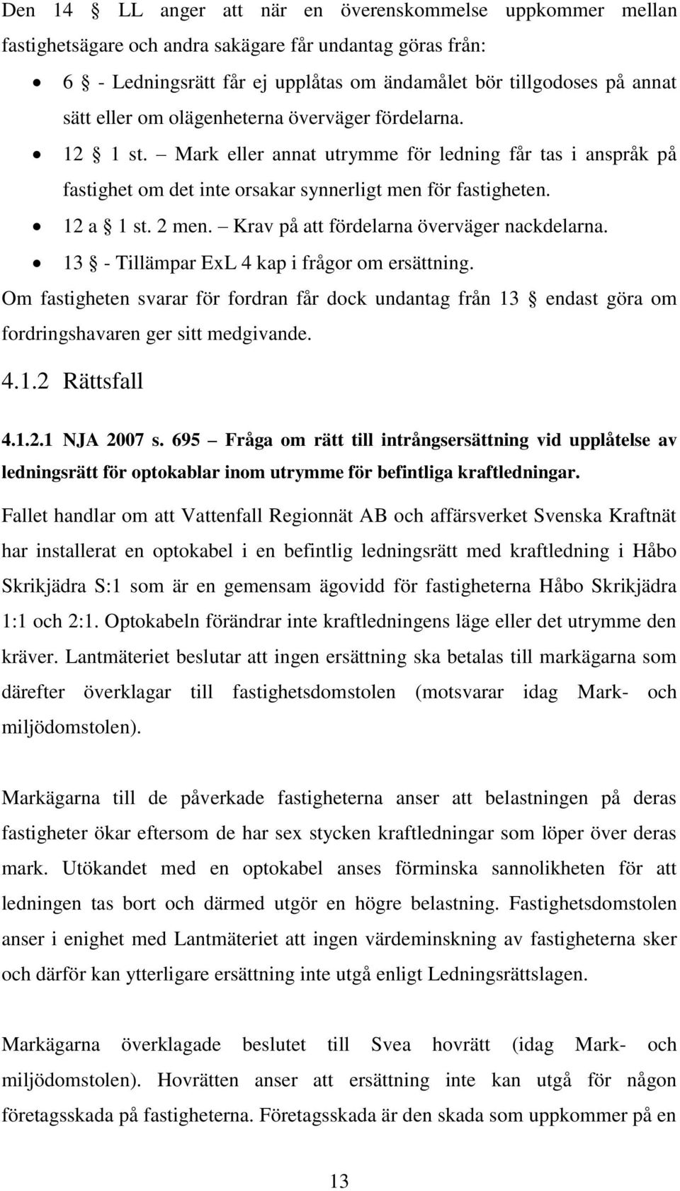 Krav på att fördelarna överväger nackdelarna. 13 - Tillämpar ExL 4 kap i frågor om ersättning.