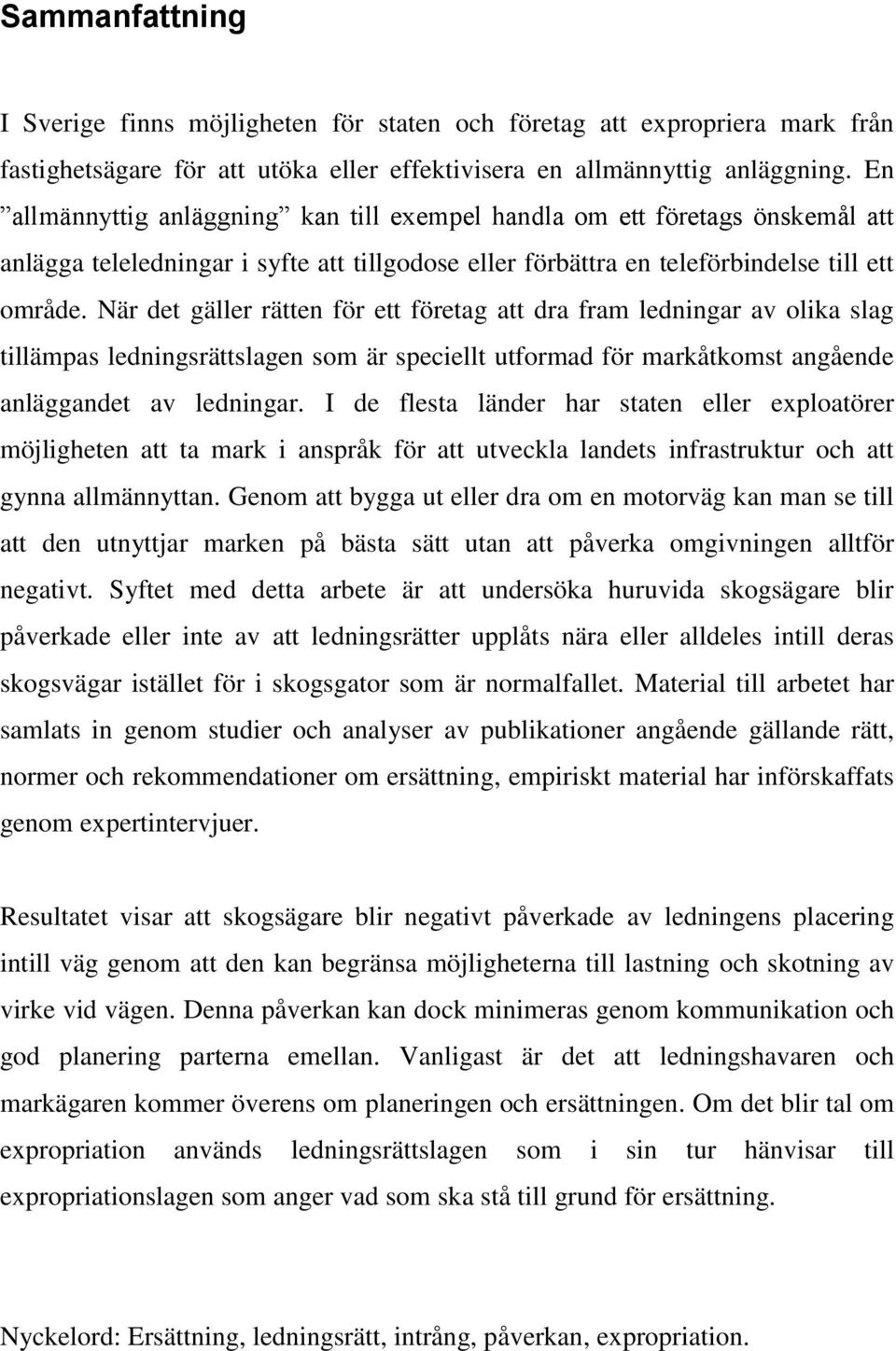 När det gäller rätten för ett företag att dra fram ledningar av olika slag tillämpas ledningsrättslagen som är speciellt utformad för markåtkomst angående anläggandet av ledningar.