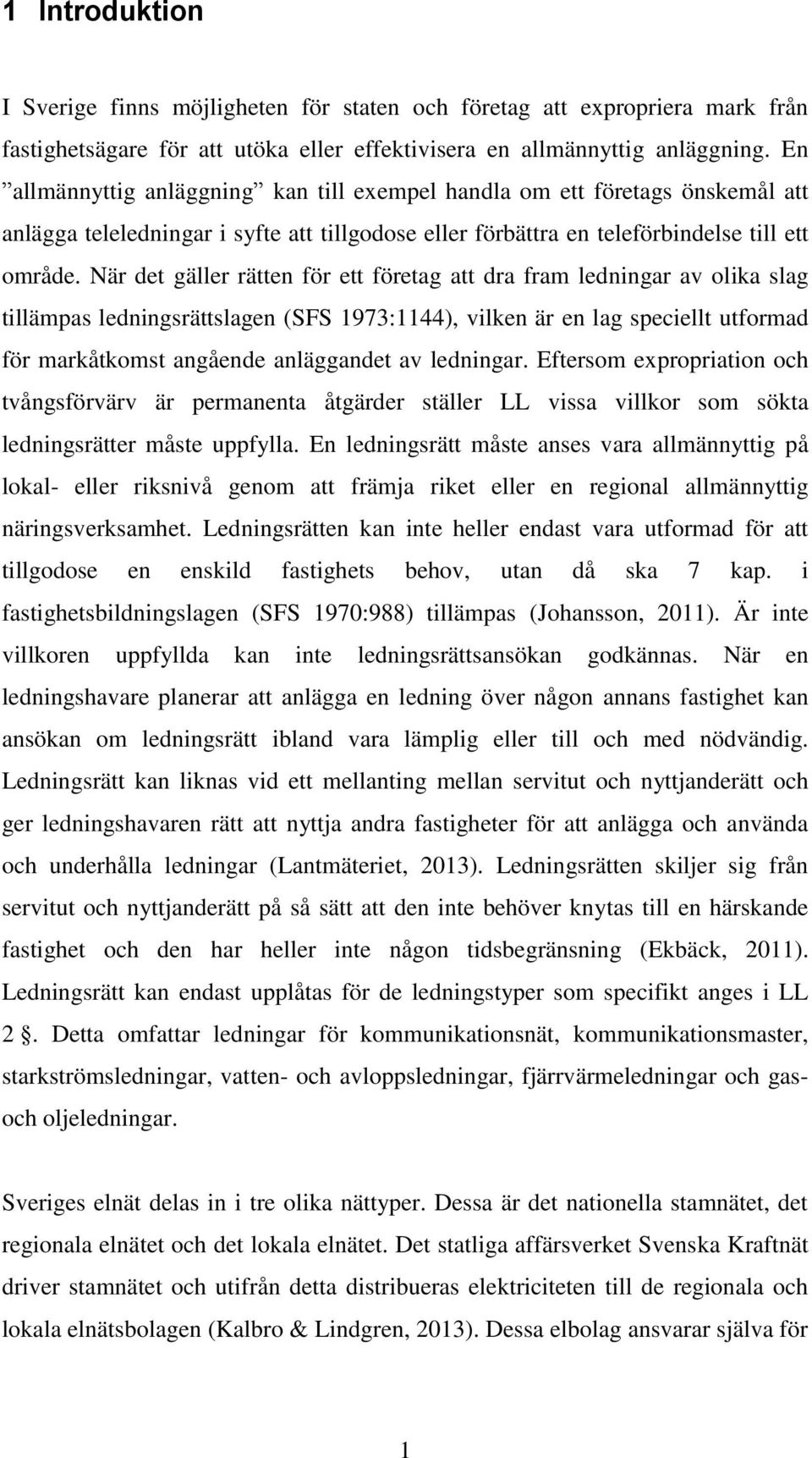 När det gäller rätten för ett företag att dra fram ledningar av olika slag tillämpas ledningsrättslagen (SFS 1973:1144), vilken är en lag speciellt utformad för markåtkomst angående anläggandet av