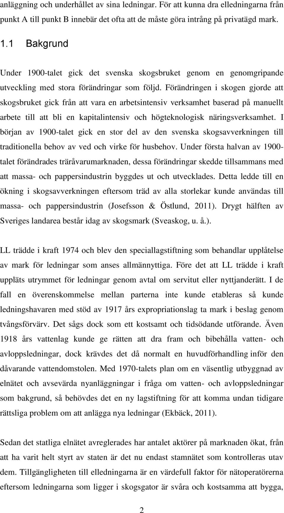 Förändringen i skogen gjorde att skogsbruket gick från att vara en arbetsintensiv verksamhet baserad på manuellt arbete till att bli en kapitalintensiv och högteknologisk näringsverksamhet.