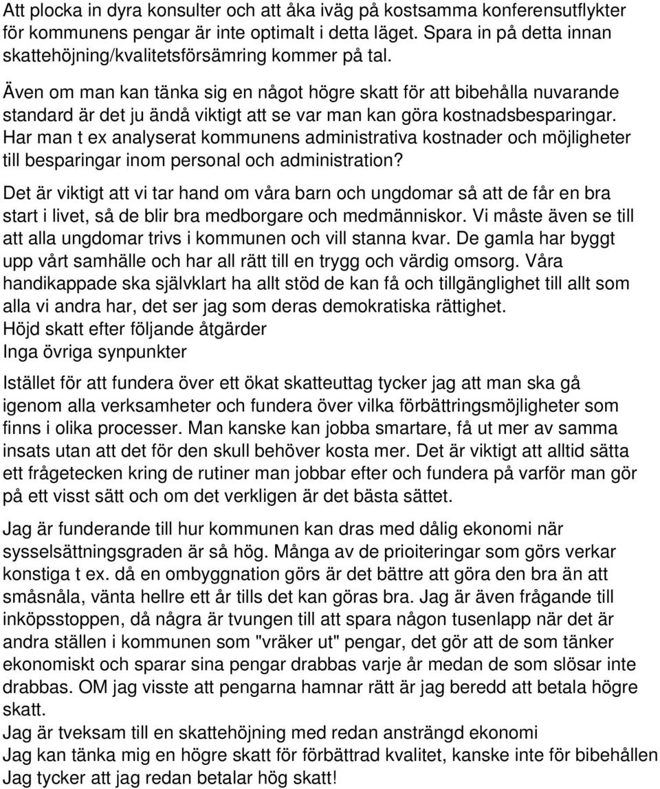 Även om man kan tänka sig en något högre skatt för att bibehålla nuvarande standard är det ju ändå viktigt att se var man kan göra kostnadsbesparingar.