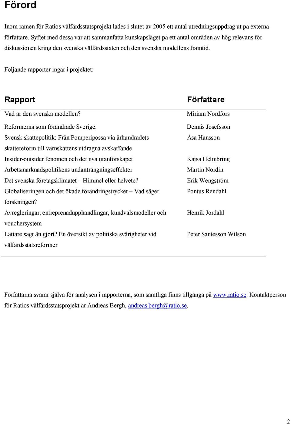 Följande rapporter ingår i projektet: Rapport Vad är den svenska modellen? Reformerna som förändrade Sverige.