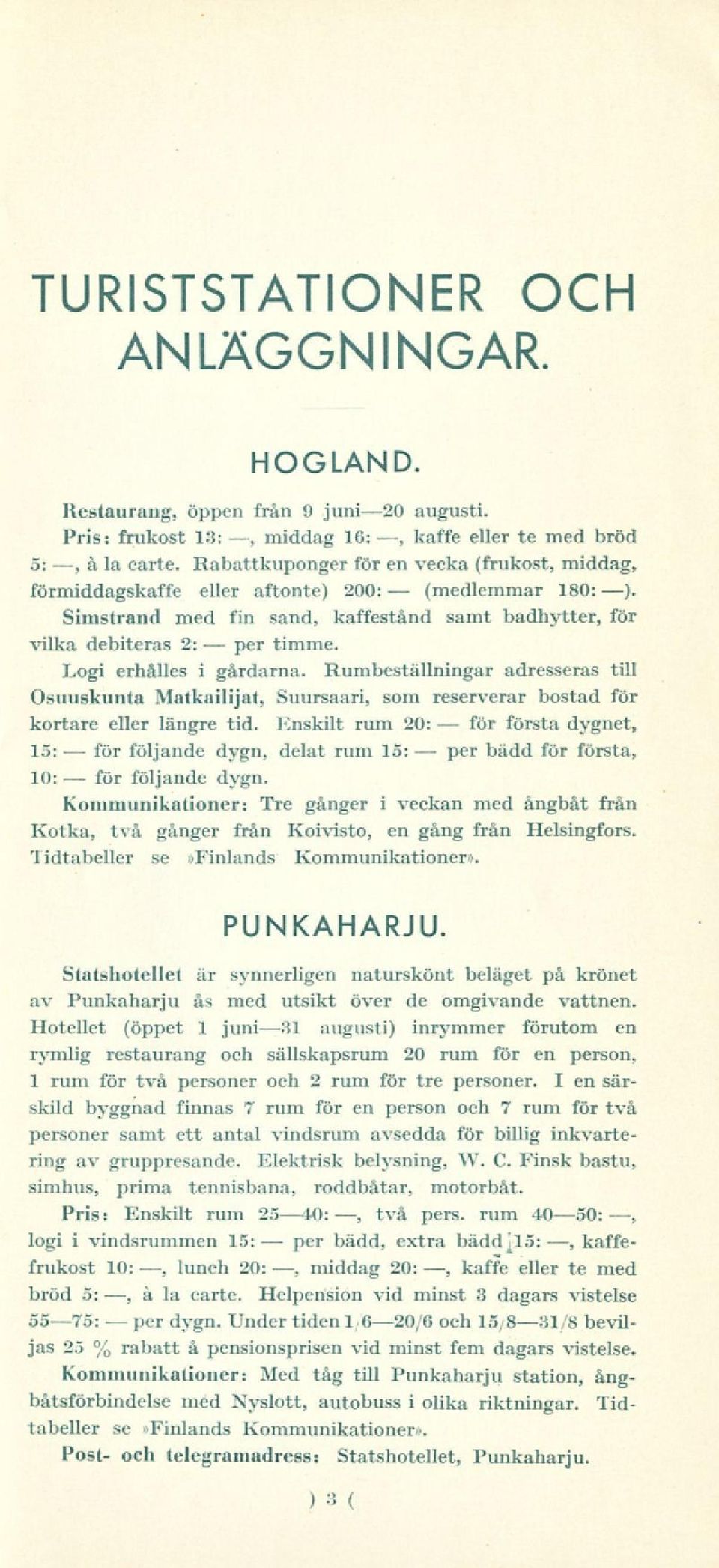 Rumbeställningar adresseras till Osuuskunta Matkailijat, Suursaari, som reserverar bostad för kortare eller längre tid.