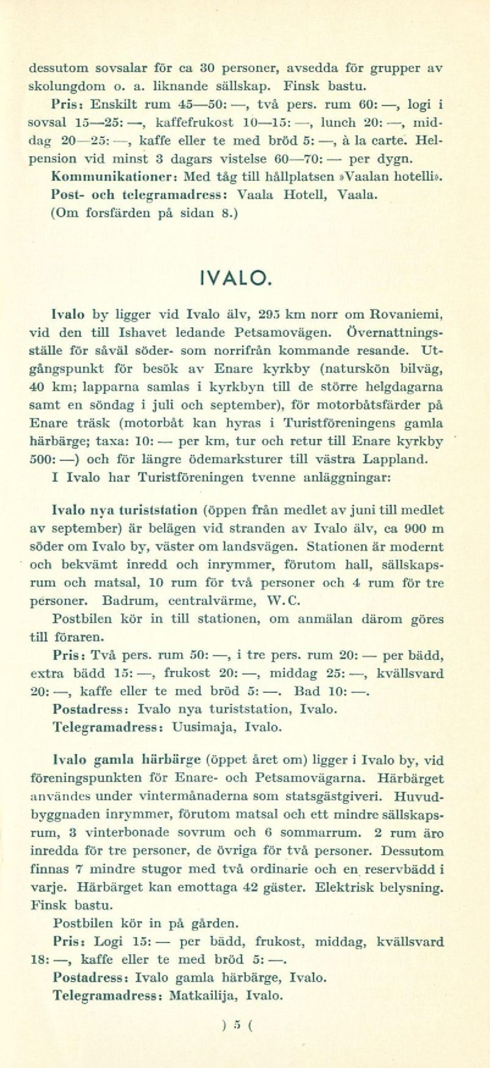 Kommunikationer: Med tåg till hållplatsen»vaalan hotelli». Post- och telegramadress: Vaala Hotell, Vaala. (Om forsfärden på sidan 8.) IVALO.